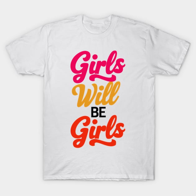 Girls will be girls T-Shirt by SimpliPrinter